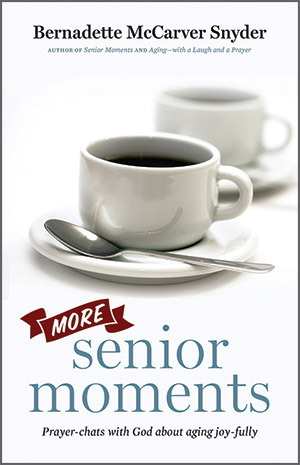 MORE SENIOR MOMENTS: Prayer-chat with God about aging joy-fully
